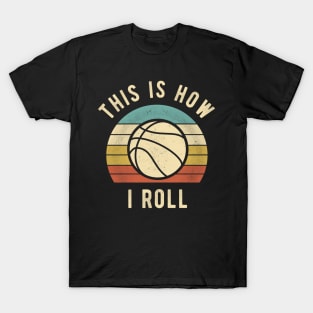 Basketball - This Is How I Roll Funny Basketball Lover Gift T-Shirt